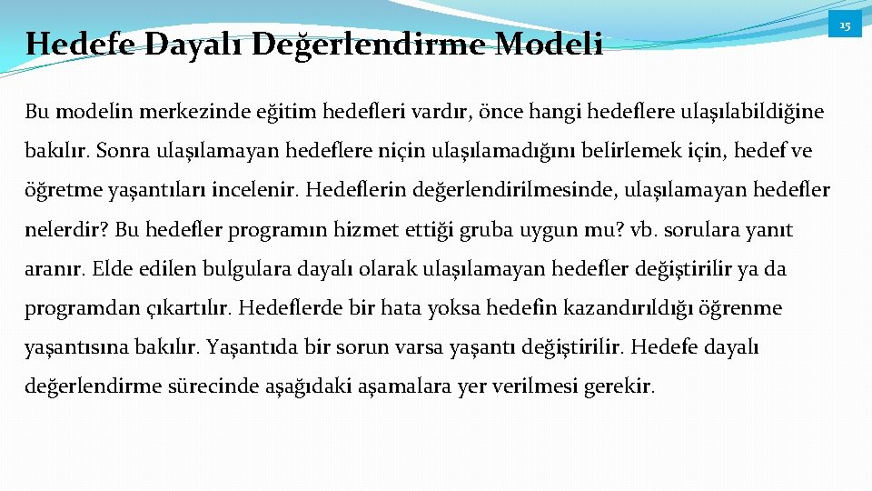 Hedefe Dayalı Değerlendirme Modeli Bu modelin merkezinde eğitim hedefleri vardır, önce hangi hedeflere ulaşılabildiğine