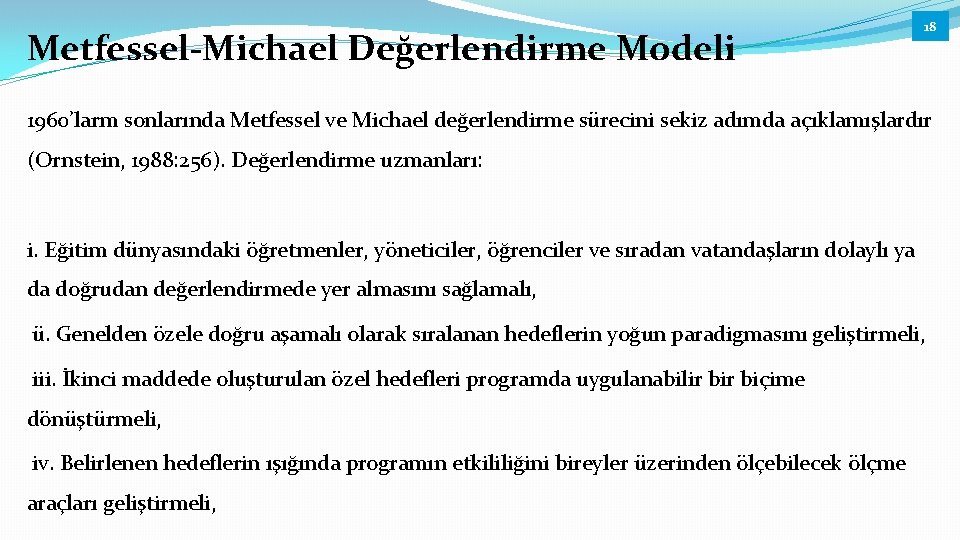 Metfessel-Michael Değerlendirme Modeli 18 1960’larm sonlarında Metfessel ve Michael değerlendirme sürecini sekiz adımda açıklamışlardır