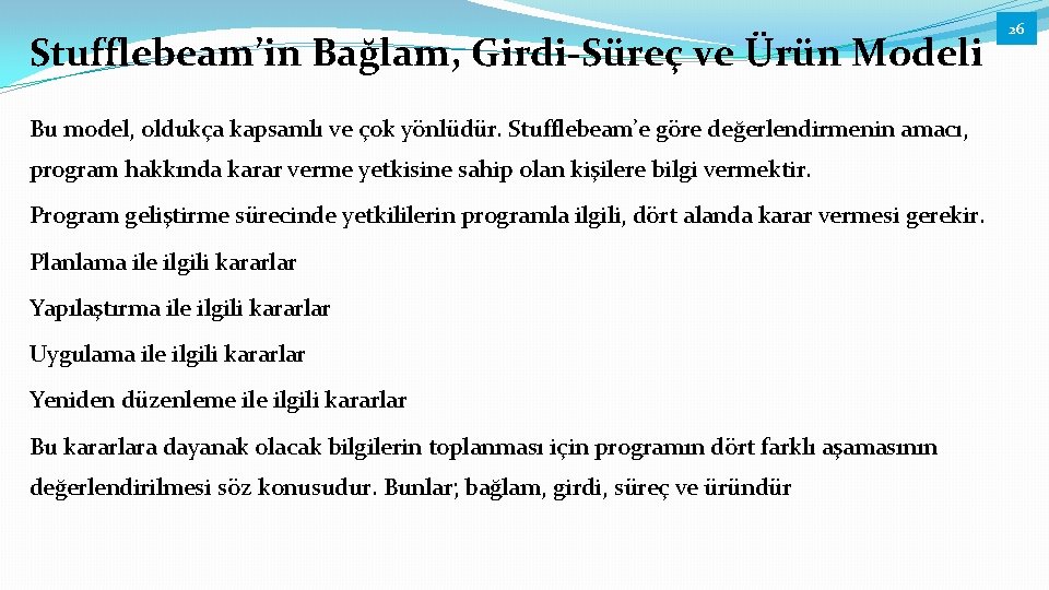 Stufflebeam’in Bağlam, Girdi-Süreç ve Ürün Modeli Bu model, oldukça kapsamlı ve çok yönlüdür. Stufflebeam’e