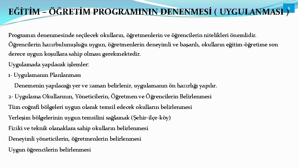 6 EĞİTİM – ÖĞRETİM PROGRAMININ DENENMESİ ( UYGULANMASI ) Programın denenmesinde seçilecek okulların, öğretmenlerin