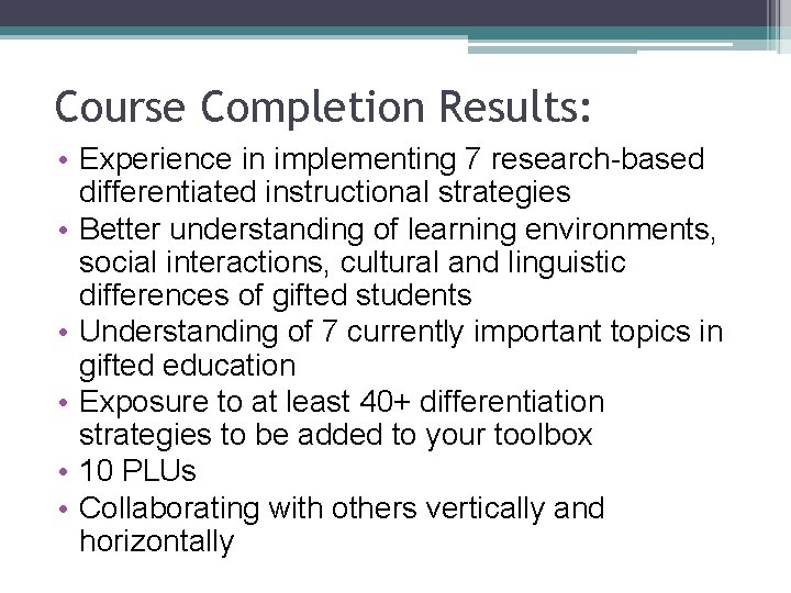 Course Completion Results: • Experience in implementing 7 research-based differentiated instructional strategies • Better