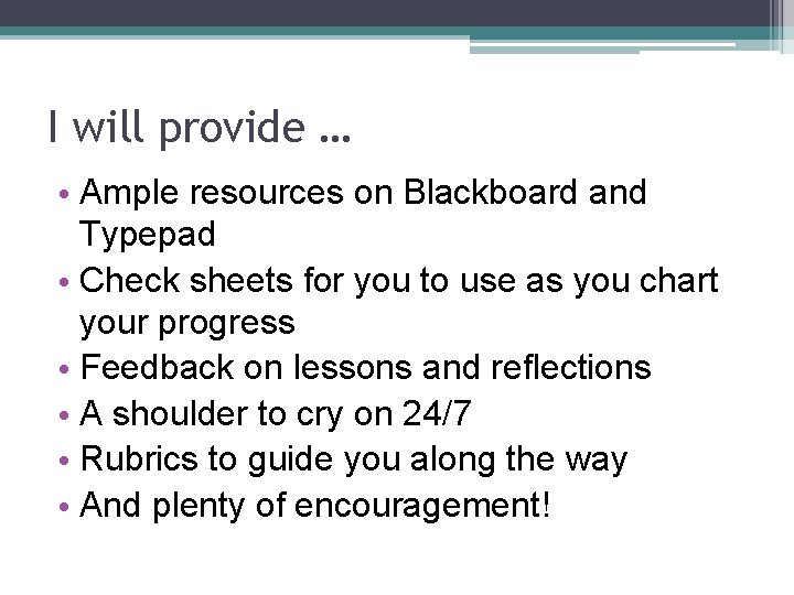 I will provide … • Ample resources on Blackboard and Typepad • Check sheets