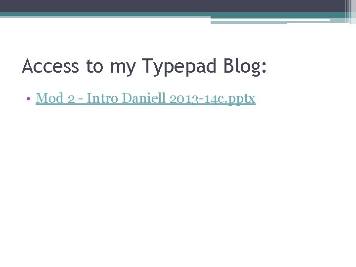 Access to my Typepad Blog: • Mod 2 - Intro Daniell 2013 -14 c.