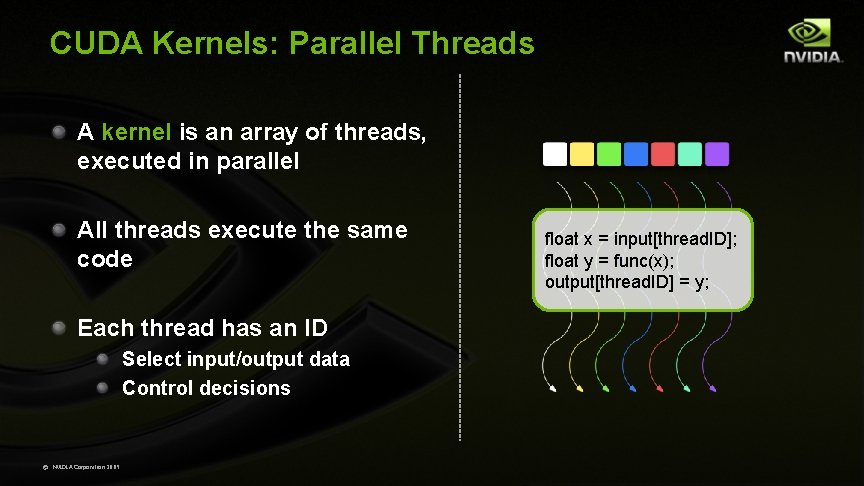 CUDA Kernels: Parallel Threads A kernel is an array of threads, executed in parallel