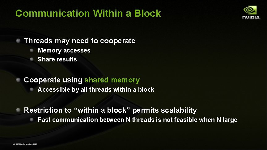 Communication Within a Block Threads may need to cooperate Memory accesses Share results Cooperate