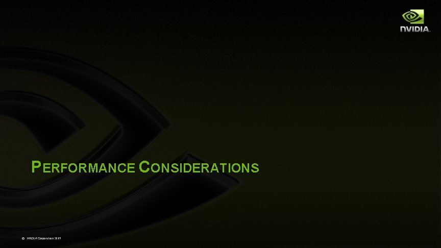 PERFORMANCE CONSIDERATIONS © NVIDIA Corporation 2009 