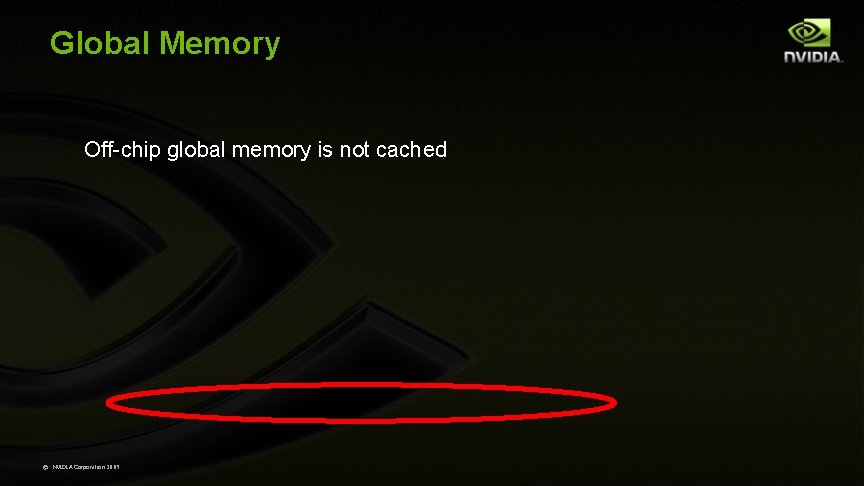 Global Memory Off-chip global memory is not cached © NVIDIA Corporation 2009 