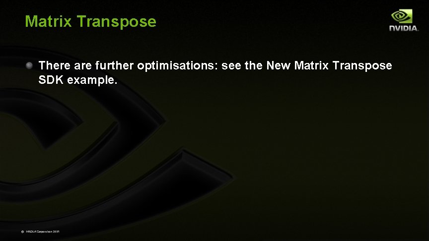 Matrix Transpose There are further optimisations: see the New Matrix Transpose SDK example. ©