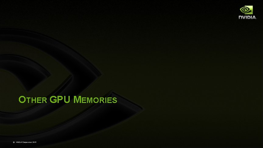 OTHER GPU MEMORIES © NVIDIA Corporation 2009 