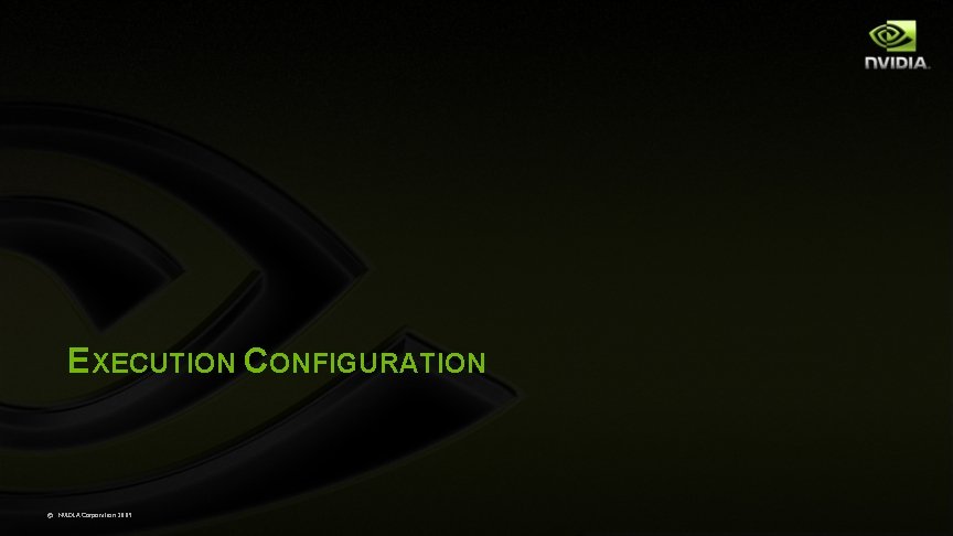 EXECUTION CONFIGURATION © NVIDIA Corporation 2009 