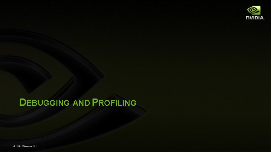 DEBUGGING AND PROFILING © NVIDIA Corporation 2009 