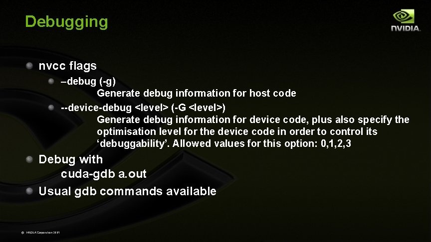 Debugging nvcc flags –debug (-g) Generate debug information for host code --device-debug <level> (-G