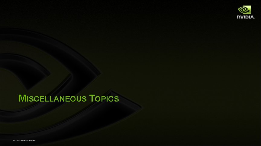 MISCELLANEOUS TOPICS © NVIDIA Corporation 2009 