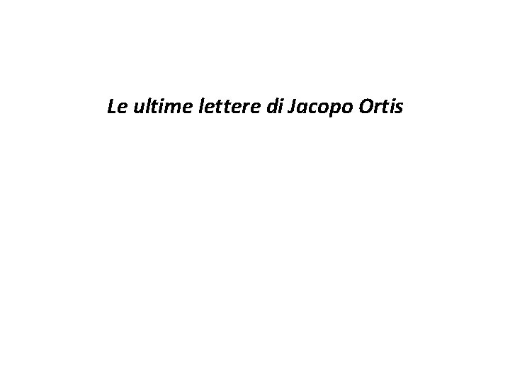 Le ultime lettere di Jacopo Ortis Le ultime lettere di Jacopo Ortis