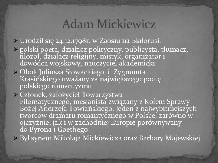 Adam Mickiewicz Ø Urodził się 24. 12. 1798 r. w Zaosiu na Białorusi. Ø