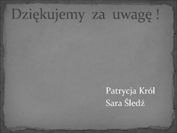Dziękujemy za uwagę ! Patrycja Król Sara Śledź 