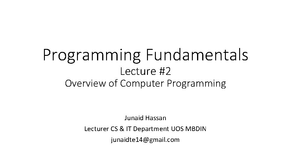 Programming Fundamentals Lecture #2 Overview of Computer Programming Junaid Hassan Lecturer CS & IT