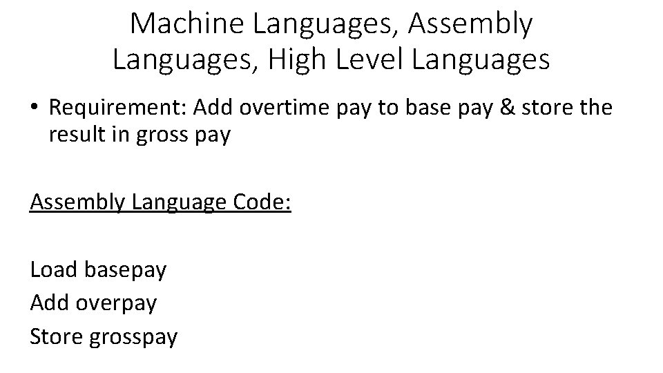 Machine Languages, Assembly Languages, High Level Languages • Requirement: Add overtime pay to base