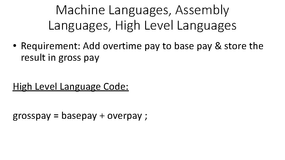 Machine Languages, Assembly Languages, High Level Languages • Requirement: Add overtime pay to base