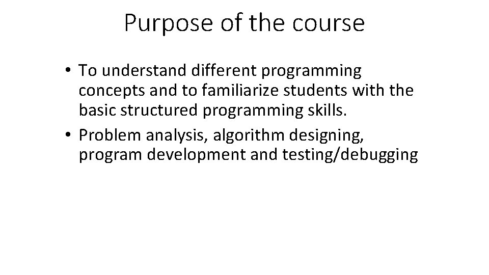 Purpose of the course • To understand different programming concepts and to familiarize students