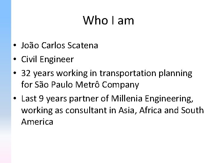 Who I am • João Carlos Scatena • Civil Engineer • 32 years working