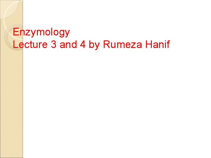 Enzymology Lecture 3 and 4 by Rumeza Hanif 