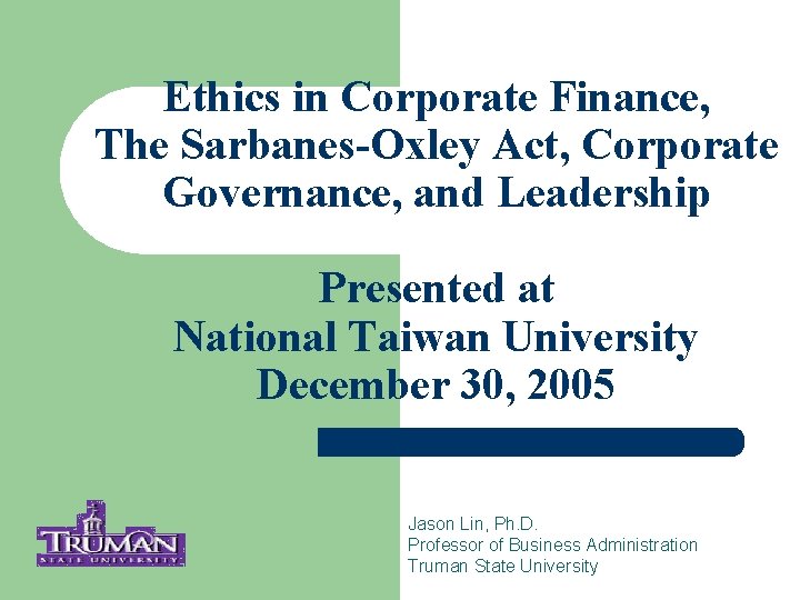 Ethics in Corporate Finance, The Sarbanes-Oxley Act, Corporate Governance, and Leadership Presented at National