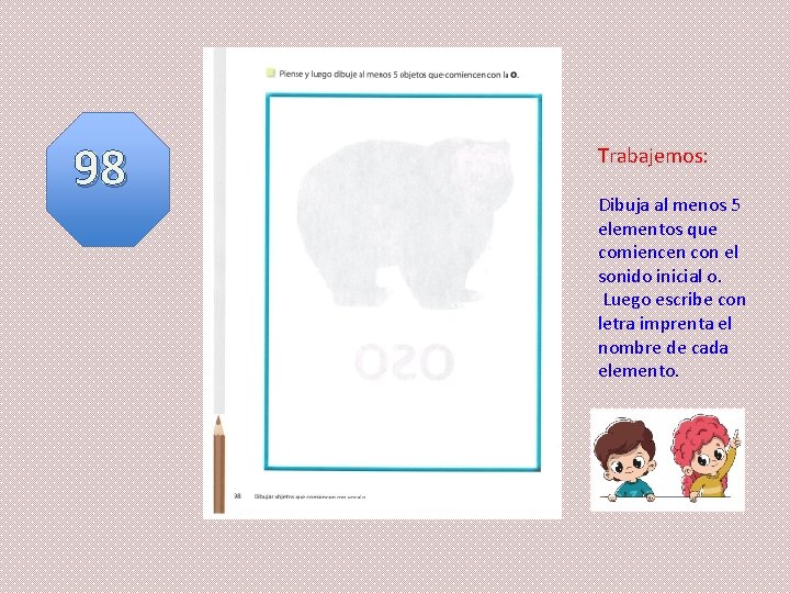 98 Trabajemos: Dibuja al menos 5 elementos que comiencen con el sonido inicial o.