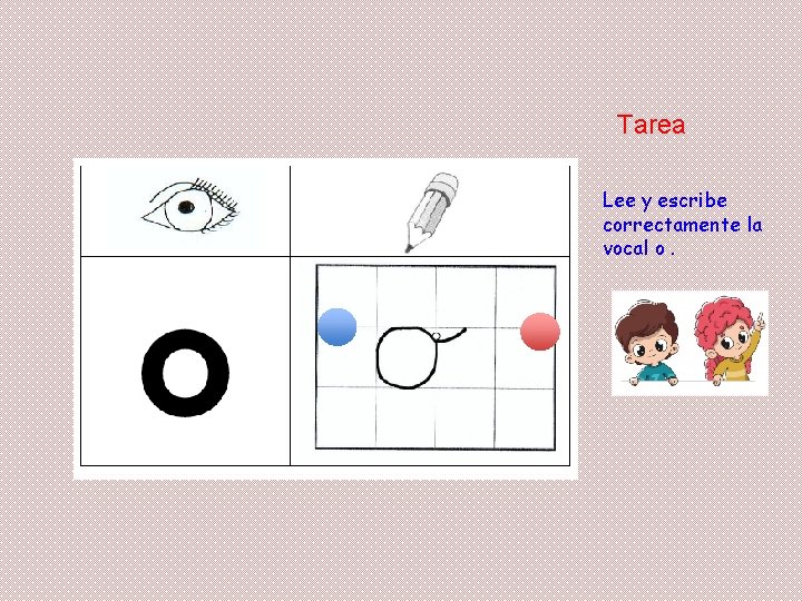 Tarea Lee y escribe correctamente la vocal o. 