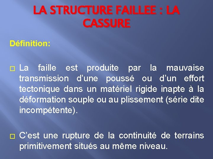 LA STRUCTURE FAILLEE : LA CASSURE Définition: � La faille est produite par la