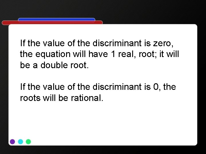 If the value of the discriminant is zero, the equation will have 1 real,