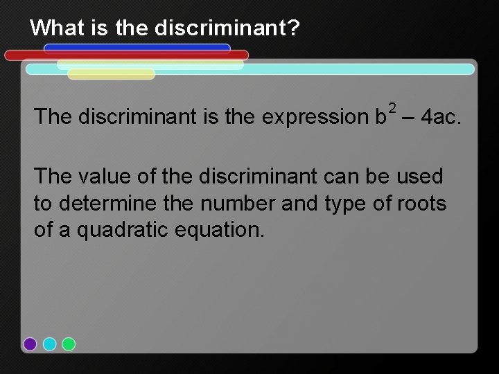 What is the discriminant? 2 The discriminant is the expression b – 4 ac.