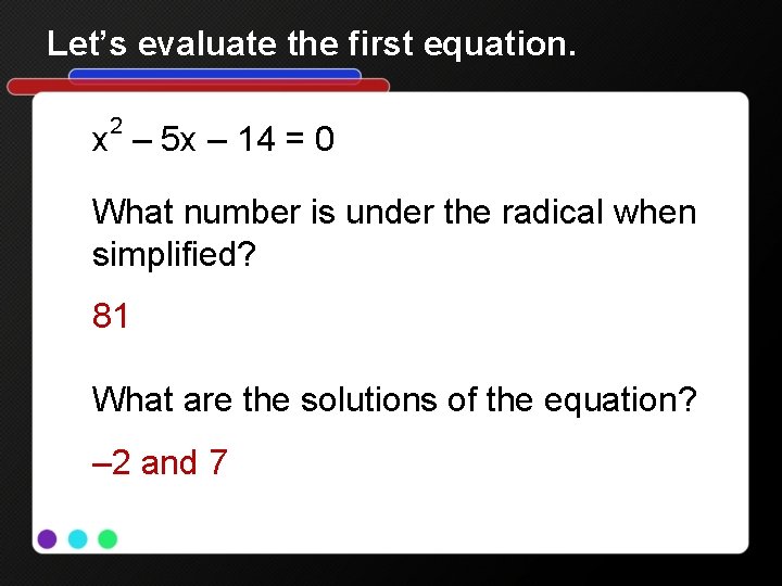 Let’s evaluate the first equation. 2 x – 5 x – 14 = 0