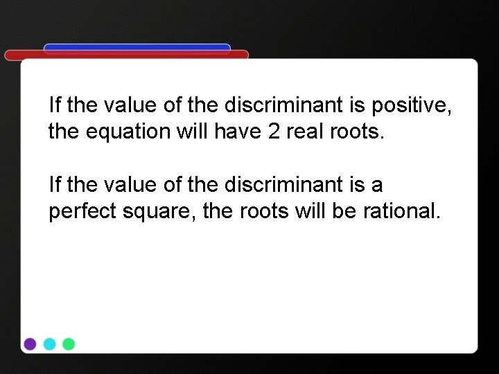 If the value of the discriminant is positive, the equation will have 2 real