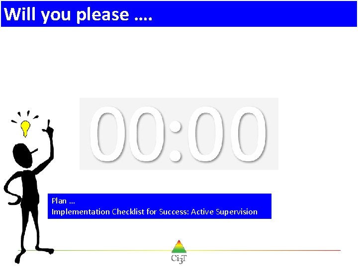 Will you please …. Plan … Implementation Checklist for Success: Active Supervision Will you please …. Plan … Implementation Checklist for Success: Active Supervision