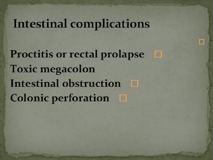 Intestinal complications � Proctitis or rectal prolapse � Toxic megacolon Intestinal obstruction � Colonic