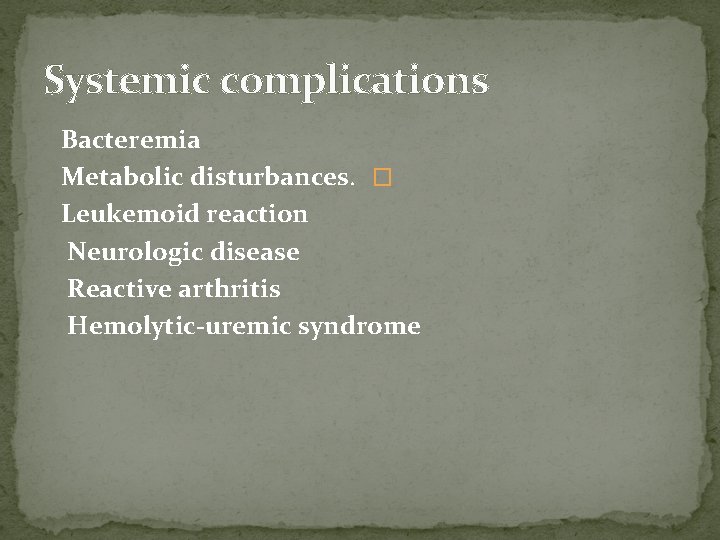 Systemic complications Bacteremia Metabolic disturbances. � Leukemoid reaction Neurologic disease Reactive arthritis Hemolytic-uremic syndrome