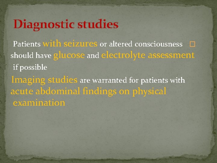 Diagnostic studies Patients with seizures or altered consciousness � should have glucose and electrolyte