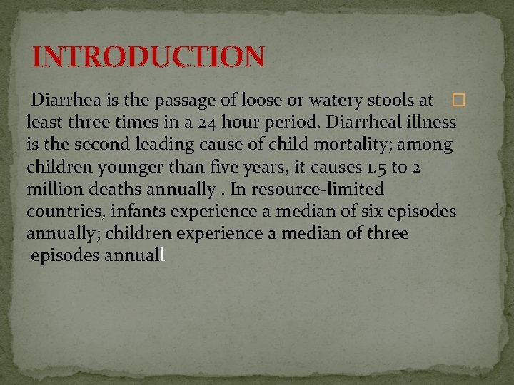 INTRODUCTION Diarrhea is the passage of loose or watery stools at � least three