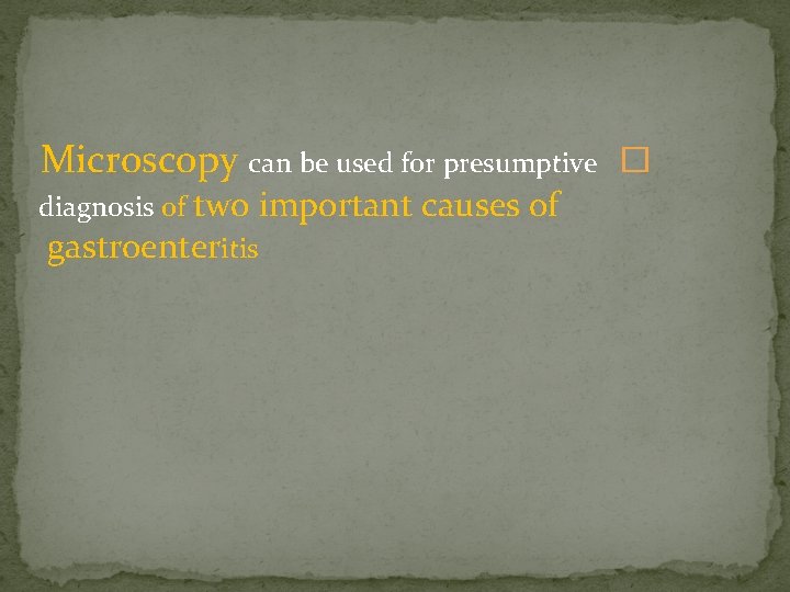 Microscopy can be used for presumptive � diagnosis of two important causes of gastroenteritis
