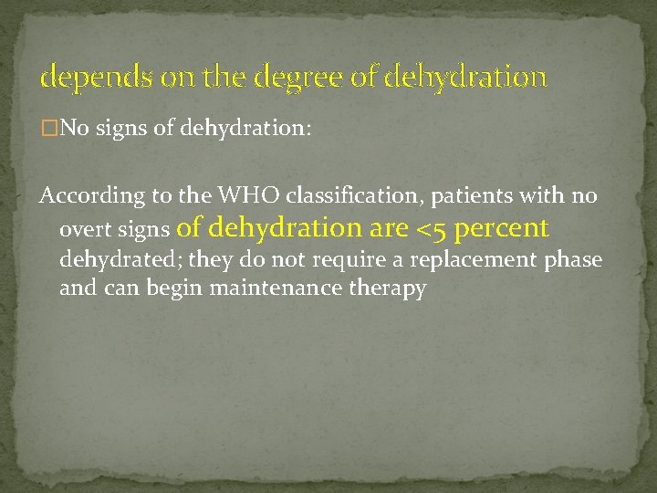 depends on the degree of dehydration �No signs of dehydration: According to the WHO