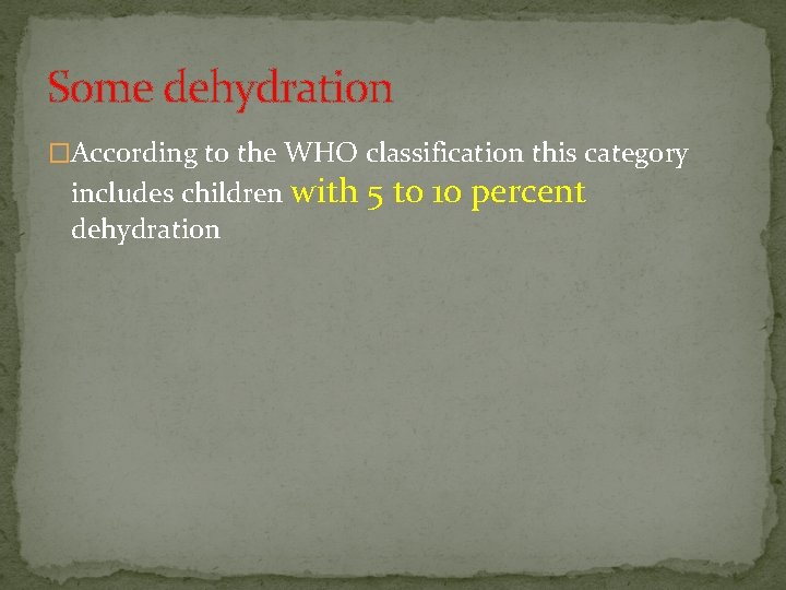Some dehydration �According to the WHO classification this category includes children with 5 to