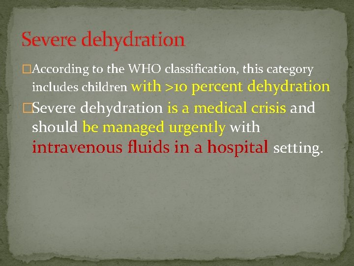 Severe dehydration �According to the WHO classification, this category includes children with >10 percent