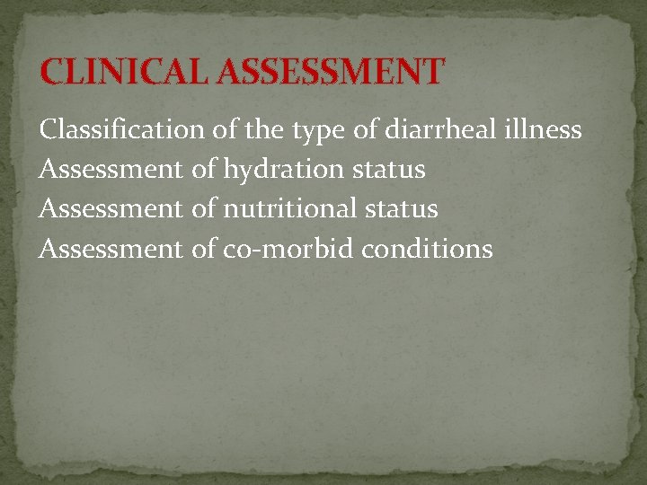 CLINICAL ASSESSMENT Classification of the type of diarrheal illness Assessment of hydration status Assessment