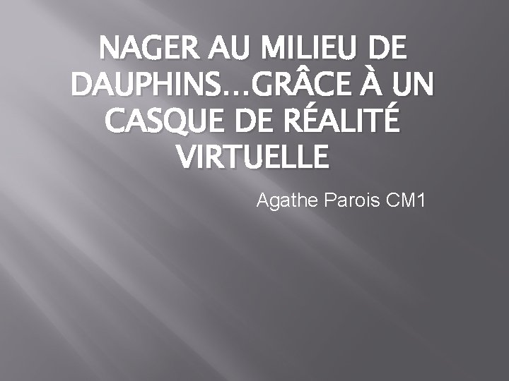 NAGER AU MILIEU DE DAUPHINS…GR CE À UN CASQUE DE RÉALITÉ VIRTUELLE Agathe Parois