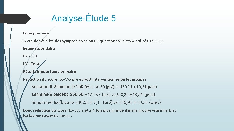 Analyse-Étude 5 Issue primaire Score de Sévérité des symptômes selon un questionnaire standardisé (IBS-SSS) Analyse-Étude 5 Issue primaire Score de Sévérité des symptômes selon un questionnaire standardisé (IBS-SSS)
