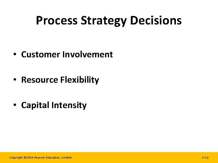 Process Strategy Decisions • Customer Involvement • Resource Flexibility • Capital Intensity Copyright ©