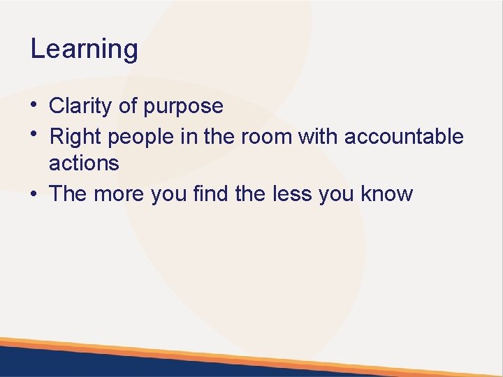 Learning • Clarity of purpose • Right people in the room with accountable actions