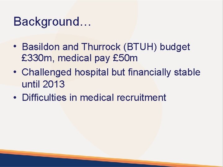 Background… • Basildon and Thurrock (BTUH) budget £ 330 m, medical pay £ 50