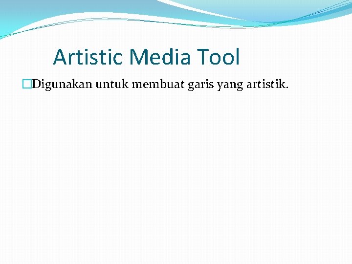 Artistic Media Tool �Digunakan untuk membuat garis yang artistik. 